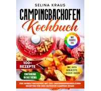 Campingbackofen Kochbuch | Mit FARBFOTOS: Der mobile Backofen! Mit 100+ anfängerfreundlichen Rezepten für den Outdoor-Camping Spaß. Inkl. Dutch Oven Rezepte & Dessert-Saucen
