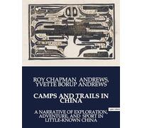 CAMPS AND TRAILS IN CHINA: A NARRATIVE OF EXPLORATION, ADVENTURE, AND SPORT IN LITTLE-KNOWN CHINA