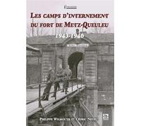 Camps d'internement du fort de Metz-Queuleu (Les) - Philippe Wilmouth - Nouvelles Editions Sutton - broché - Monographie