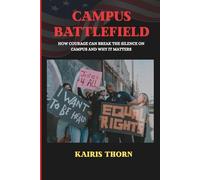 Campus Battlefield: How Courage Can Break the Silence on Campus and Why It Matters