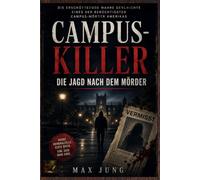 Campus-Killer: Die Jagd nach dem Mörder: Die erschütternde wahre Geschichte eines der berüchtigtsten Campus-Mörder Amerikas