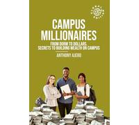 CAMPUS MILLIONAIRES: FROM DORM TO DOLLAR: Secrets To Building Wealth On Campus