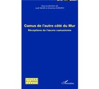Camus de l'autre côté du Mur Réceptions de l'oeuvre camusienne - Judit Maár - L'harmattan - broché - Essai