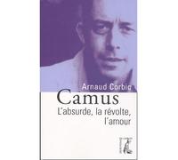 Camus - L'absurde, la révolte, l'amour - Arnaud Corbic - Atelier Ed De L' - broché - Biographie