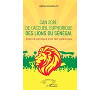 CAN 2019 : de l'accueil euphorique des Lions du Sénégal Lecture politique d'un fait polémique - Alpha Amadou Sy - L'harmattan - broché - Essai
