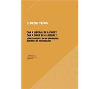 Can a Liberal be a Chief Can a Chief be a Liber Some Thoughts on an Unfinished Business of Colonialism by Olufemi Taiwo Ol f mi T w (Auteur)