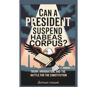 Can a President Suspend Habeas Corpus?: Trump, Immigration, and the Battle for the Constitution