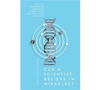 Can a Scientist Believe in Miracles? Ian Hutchinson (Auteur)