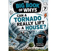 Can A Tornado Really Lift a House?: And 99 Other Weird and Wonderful Extreme Weather Questions for Curious Kids