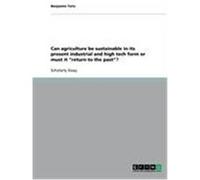 Can agriculture be sustainable in its present industrial and high tech form or must it "return to the past"? Toric, Benjamin (Auteur)