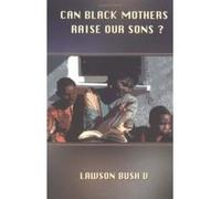 Can Black Mothers Raise Our Sons? Lawson Bush, Lawson Bush V (Auteur)