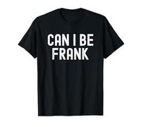 Can I Be Frank T-Shirt
