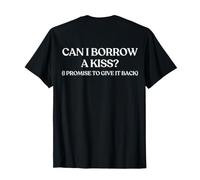 Can I Borrow A Kiss? I Promise to Give It Back (on Back) T-Shirt