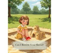 Can I Borrow Your Shovel?: A Sweet Story for Toddlers and Preschoolers About the Fun of Sharing and Making New Friends