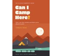 Can I Camp Here?: The UK Wild Camper's Guide to Tents, Vans, Fires, Byelaws and Where You're Allowed to Pitch