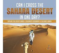 Can I Cross The Sahara Desert In One Day? Explore The Desert Grade 4 Children's Geography & Cultures Books