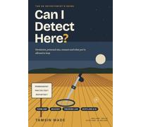 Can I Detect Here?: The UK Detectorist's Guide to Permission, Protected Sites, Treasure and What You're Allowed to Keep