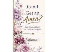 Can I Get an Amen? Volume 1: Real Stories of Faith for Everyday Struggles