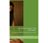 Can I Have 1 Hour Thai Massage?: A novel by The Nordic Orchid, Based on true stories