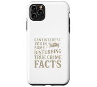 Can I Interest You in Some Disturbing True Crime Facts Funny Coque pour iPhone 11 Pro Max