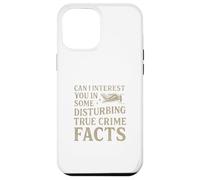 Can I Interest You in Some Disturbing True Crime Facts Funny Coque pour iPhone 12 Pro Max