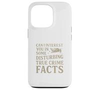 Can I Interest You in Some Disturbing True Crime Facts Funny Coque pour iPhone 13 Pro