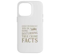 Can I Interest You in Some Disturbing True Crime Facts Funny Coque pour iPhone 14 Pro Max