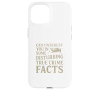 Can I Interest You in Some Disturbing True Crime Facts Funny Coque pour iPhone 15