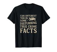Can I Interest You in Some Disturbing True Crime Facts Funny T-Shirt