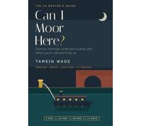 Can I Moor Here?: The UK Boater's Guide to Licences, Moorings, Continuous Cruising and Where You're Allowed to Tie Up