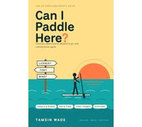 Can I Paddle Here?: The UK Paddleboarder's Guide to Licences, Where You're Allowed to Go, and Coming Home Again