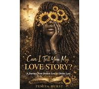 Can I Tell You My Love Story?: A Journey From Broken Love to Divine Love