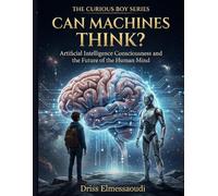 Can Machines Think?: Artificial Intelligence, Consciousness, and the Future of the Human Mind