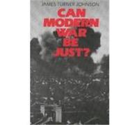 Can Modern War Be Just? James Turner Johnson (Auteur)