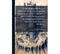 Can North Korean Special Purpose Forces Successfully Conduct Military Operations Against The United States And South Korea?