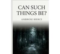 Can Such Things Be?: by Ambrose Bierce