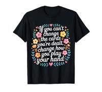 Can’t Change Cards Change How You Play Them - T-Shirt