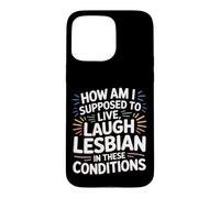Can’t Live Laugh Lesbian in These Conditions - Coque pour iPhone 15 Pro Max
