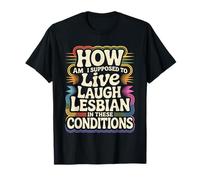 Can’t Live Laugh Lesbian in These Conditions - T-Shirt