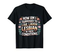 Can’t Live Laugh Lesbian in These Conditions - T-Shirt