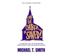 Can The Church Be Saved?: A Clarion Call to Re-Discover Christianity for the Sake of Christ