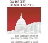 Can The Debt Growth Be Stopped?: Rules-Based Policy Options For Addressing The Federal Fiscal Crisis (Hardcover) John D Merrifield, Barry W Poulson (Auteur)