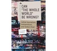 Can the Whole World Be Wrong?: Lethal Journalism, Antisemitism, and Global Jihad