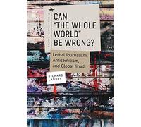 Can the Whole World Be Wrong?: Lethal Journalism, Antisemitism, and Global Jihad