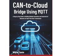 CAN-to-Cloud Bridge Using MQTT: A Step-by-Step Guide to Building Reliable Automotive and Industrial IoT Networks for Real-Time Data Transmission