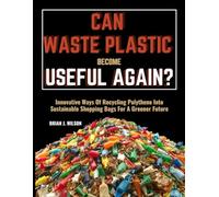 CAN WASTE PLASTIC BECOME USEFUL AGAIN?: Innovative Ways Of Recycling Polythene Into Sustainable Shopping Bags For A Greener Future