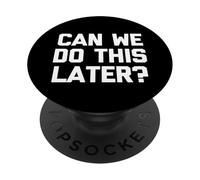 Can We Do This Later? - Drôle de Dicton Sarcastique Humoristique Fantaisie PopSockets PopGrip Adhésif