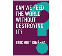Can We Feed The World Without Destroying It?