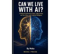 Can we Live with AI?: A Balanced Exploration of Fears, Opportunities, and Our Future with Artificial Intelligence