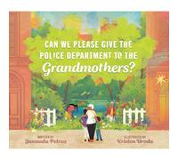 Can We Please Give The Police Department To The Grandmothers?